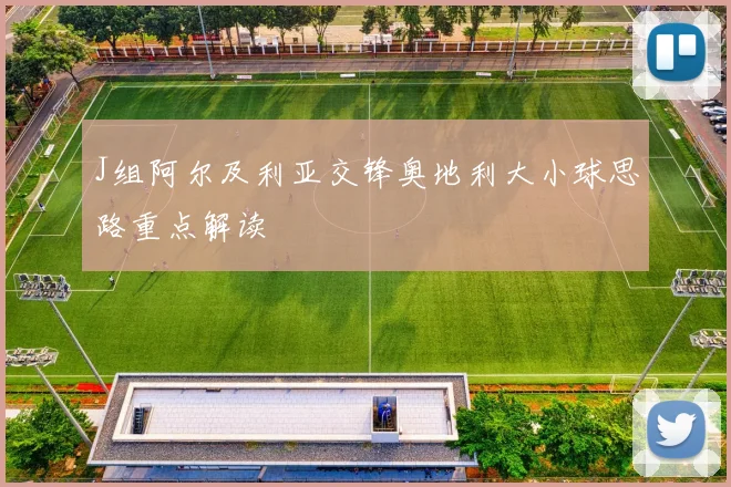 J组阿尔及利亚交锋奥地利大小球思路重点解读