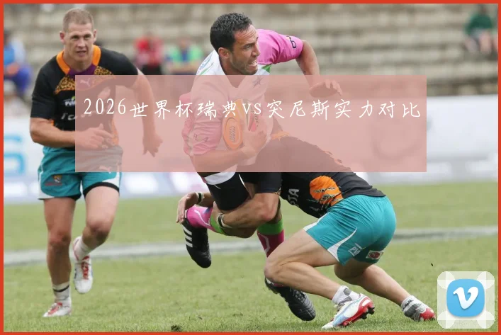 2026世界杯瑞典vs突尼斯实力对比