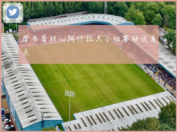 摩洛哥核心阿什拉夫小组赛助攻看点