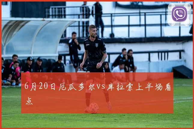 6月20日厄瓜多尔vs库拉索上半场看点