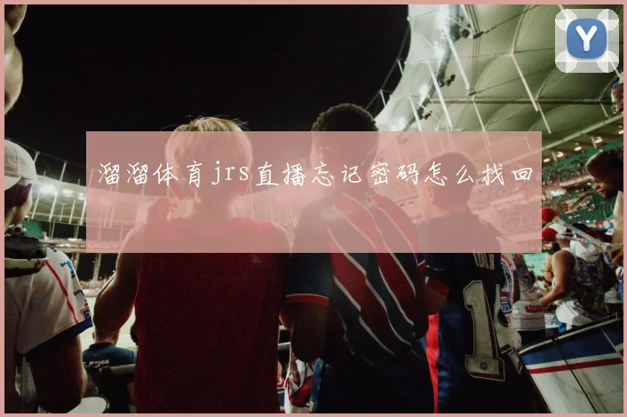 溜溜体育jrs直播忘记密码怎么找回