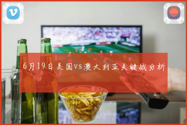 6月19日美国vs澳大利亚关键战分析