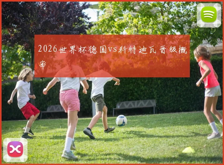 2026世界杯德国vs科特迪瓦晋级概率